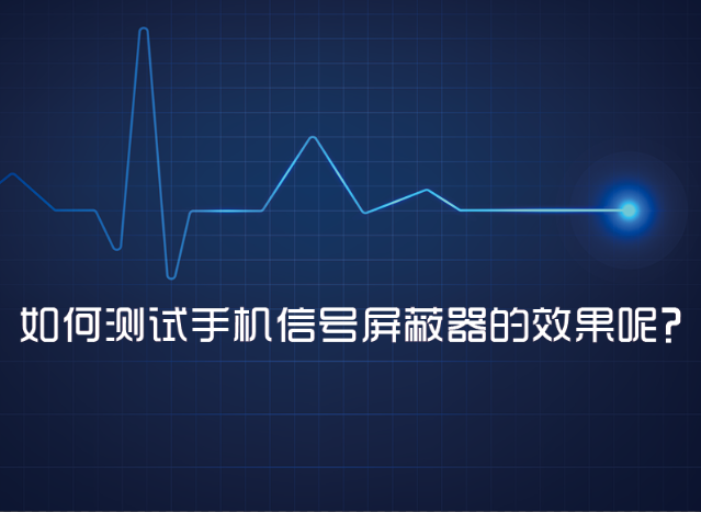 如何测试手机信号屏蔽器的效果呢？